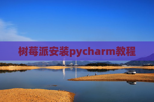 树莓派安装pycharm教程